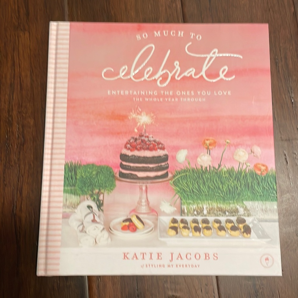 So Much to Celebrate: Entertaining the Ones You Love The Whole Year Through